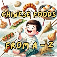 Chinese Foods from A to Z: The Alphabet of Yum! A Tasty Journey to Learn the Names of Chinese Foods for Kids! 199831765X Book Cover