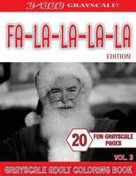 Yayyy Grayscale! Fa La-La-La-La Edition Vol.3: Yayyy Grayscale! Fa La-La-La-La Edition Vol.3 (Grayscale Christmas) (Grayscale Adult Coloring) (Grayscale Coloring Books) (Grayscale Coloring) (Realistic 1537404423 Book Cover