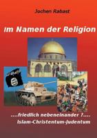 Im Namen der Religion: Friedlich nebeneinander? Islam-Christentum-Judentum 3734764017 Book Cover