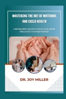 Mastering the Art of Maternal and Child Health: Empowering Journeys in Health, from Pregnancy to Parenthood B0CQ8B5313 Book Cover
