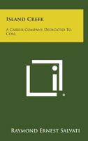 Island Creek: A Career Company Dedicated to Coal 1258562588 Book Cover