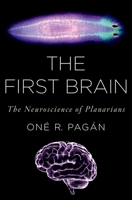 The First Brain: The Neuroscience of Planarians 0199965048 Book Cover