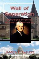 Wall of Separation: Jefferson's Intention or Judicial Fabrication? 1456301160 Book Cover