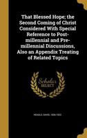 That Blessed Hope: The Second Coming of Christ Considered with Special Reference to Post-Millennial and Pre-Millennial Discussions; Also an Appendix Treating of Related Topics (Classic Reprint) 1373542942 Book Cover