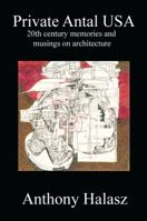 Private Antal USA: 20th Century Memories and Musings on Architecture 1478724684 Book Cover