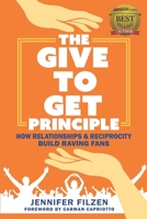 The Give To Get Principle: How Relationships & Reciprocity Build Raving Fans B08R8ZD9SB Book Cover