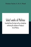 Select Works Of Plotinus; Translated From The Greek With An Introduction Containing The Substance Of Porphyry'S Life Of Plotinus 9354189547 Book Cover
