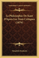 La Philosophie de Kant D'Apres Les Trois Critiques (1876) 1179809270 Book Cover