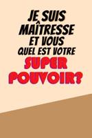 Je Suis Ma�tresse Et Vous Quel Est Votre Super Pouvoir?: Un carnet de notes dr�le pour une ma�tresse - 110 pages, lign� - 15.24x22.86 cm - 1080885447 Book Cover