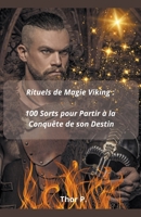 Rituels de Magie Viking: 100 Sorts pour Partir à la Conquête de son Destin B0CQS1NX8Z Book Cover