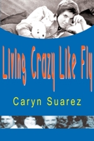 Living Crazy Like Fly 0595007767 Book Cover