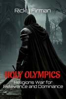 Holy Olympics: Religions War for Relevance and Dominance B0DPTVBX8W Book Cover
