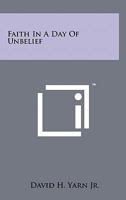 Faith in a Day of Unbelief 1258129795 Book Cover