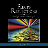 Regi's Reflections: From Light to Darkness and Back Again 148364068X Book Cover