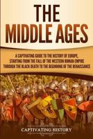 The Middle Ages: A Captivating Guide to the History of Europe, Starting from the Fall of the Western Roman Empire Through the Black Death to the Beginning of the Renaissance 1950922006 Book Cover