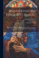 Wunderthätige Heiligkeit, Das Ist: Leben Der Irrländischen Heiligen Brigidæ, Übers. Von Einem Andächtigen Verehrer Und Diener Heiligen Brigidæ 1022398113 Book Cover