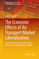 The Economic Effects of Air Transport Market Liberalisation: A Perspective Analysis of the Single African Air Transport Market (SAATM) (Advances in African Economic, Social and Political Development) 3031618637 Book Cover