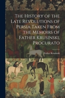 The History of the Late Revolutions of Persia Taken From the Memoirs of Father Krusinski, Procurato 1241082294 Book Cover