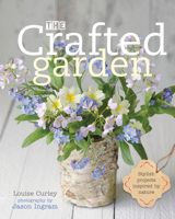The Crafted Garden: Stylish Projects Inspired by Nature 0711236291 Book Cover