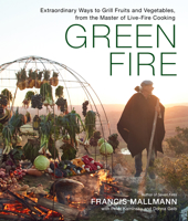 The Green Fire: Grilling Vegetables and Fruit the Mallmann Way 1648290728 Book Cover