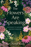 The Flowers Are Speaking: Listening to Nature's Ancient Wisdom B0H5TQNWVJ Book Cover