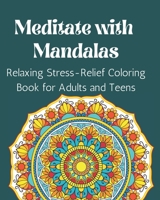 Meditate with Mandalas: Relaxing Stress-Relief Coloring Book for Adults and Teens B0BMZX7LBN Book Cover