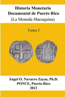 Historia Monetaria Documental de Puerto Rico (La Moneda Macuquina) Tomo I 1312398639 Book Cover