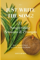 Just Write The Song! 31 Songwriting Sessions and Prompts: Beat Writer's Block and Create Beautiful Music (Volume) 1082752088 Book Cover