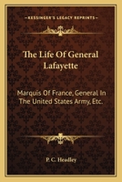 The Life of the General Lafayette, Marquis of Freane, General in the United States Army, Etc. 0548297622 Book Cover