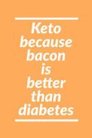 Keto Because: Bacon Is Better Than Diabetes! - Sarcastic Humor For Keto Diet Fans - Lined Journal Notebook 1082789097 Book Cover