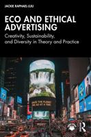 Eco and Ethical Advertising: Creativity, Sustainability, and Diversity in Theory and Practice 1032975067 Book Cover