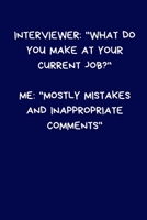 Interviewer: "What Do You Make At Your Current Job?" Me: "Mostly Mistakes and Inappropriate Comments": Lined A5 Notebook (6" x 9") Funny Birthday ... Writing Stationary, Joke Journal To Write In 1707535876 Book Cover