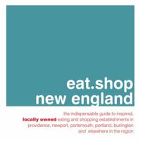 eat.shop new england: The Indispensable Guide to Inspired, Locally Owned Eating and Shopping Establishments in Providence, Newport, Portland, ... Other Areas of the Region 0982325401 Book Cover