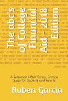 The abc's of College Financial Aid - 2018 Edition: A Reference Q&A School Finance Guide for Students and Parents 1795642300 Book Cover