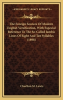 The foreign sources of modern English versification: With especial reference to the so-called iambic lines of 8 and 10 syllables 3744713962 Book Cover