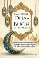 Das große Dua-Buch Für neue Muslime: Authentische islamische Bittgebete mit Tugenden, Kontext und Anleitung für jeden Augenblick des Lebens (German Edition) B0GQPFGF5X Book Cover