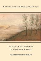 Akathist to the Merciful Savior: Healer of the Wounds of American Slavery 1735489506 Book Cover