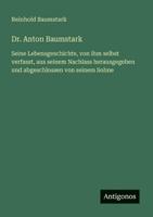 Dr. Anton Baumstark: Seine Lebensgeschichte, von ihm selbst verfasst, aus seinem Nachlass herausgegeben und abgeschlossen von seinem Sohne 3386453341 Book Cover