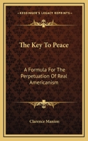 The Key To Peace: A Formula For The Perpetuation Of Real Americanism 1163817325 Book Cover