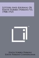 Letters and Journal of Edith Forbes Perkins V3, 1908-1925 1258135647 Book Cover
