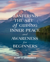 Mastering the Art of Guiding Inner Peace and Awareness for beginners: An In-Depth Resource for Aspiring Meditation Instructors B0DQ84T65L Book Cover