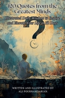 120 Quotes from the Greatest Minds: Illustrated Daily Wisdom to Inspire and Elevate Your Life in 30 Days (Inspiring Persian Stories for Awesome Kids) 1068914815 Book Cover
