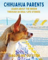 Chihuahua Parents: Learn About the Breed Through 30 Real-Life Stories 1733720340 Book Cover