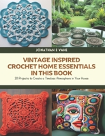 Vintage Inspired Crochet Home Essentials in this Book: 20 Projects to Create a Timeless Atmosphere in Your House - Jonathan E Vahe B0DQLBDCD3 Book Cover