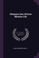 Glimpses Into African Mission Life... 1378515285 Book Cover