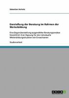 Darstellung der Beratung im Rahmen der Weiterbildung: Eine Gegen�berstellung ausgew�hlter Beratungsans�tze hinsichtlich ihrer Eignung f�r die individuelle Weiterbildungssituation von Erwachsenen 3638672859 Book Cover