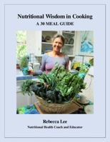 Nutritional Wisdom in Cooking : A 30 Meal Guide 1733518665 Book Cover