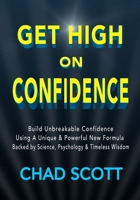 Get High On Confidence: Build Unbreakable Confidence Using A Unique & Powerful New Formula Backed by Science, Psychology & Timeless Wisdom 1075055695 Book Cover