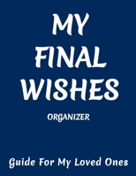 Final Wishes Organizer: Peace of Mind Planner for Last Wishes, My Final Thoughts,Important Information about My Belongings, Business Affairs 1659307945 Book Cover
