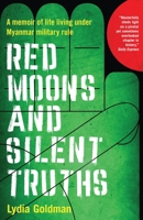 Red Moons and Silent Truths: A memoir of life living under Myanmar military rule 1917563043 Book Cover